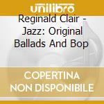 Reginald Clair - Jazz: Original Ballads And Bop cd