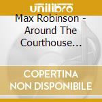 Max Robinson - Around The Courthouse Square cd
