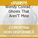 Wendy Conrad - Ghosts That Aren'T Mine cd musicale di Wendy Conrad