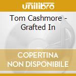 Tom Cashmore - Grafted In cd