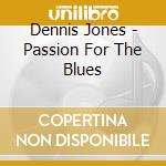 Dennis Jones - Passion For The Blues cd musicale di Dennis Jones