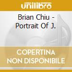 Brian Chiu - Portrait Of J. cd musicale di Brian Chiu