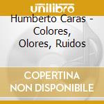 Humberto Caras - Colores, Olores, Ruidos cd musicale di Humberto Caras