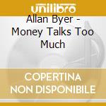 Allan Byer - Money Talks Too Much cd