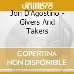 Jon D'Agostino - Givers And Takers cd musicale di Jon D'Agostino