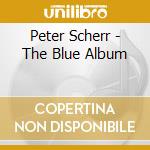 Peter Scherr - The Blue Album cd musicale di Peter Scherr