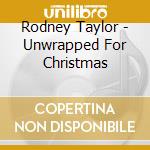 Rodney Taylor - Unwrapped For Christmas cd musicale di Rodney Taylor