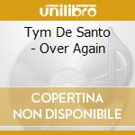 Tym De Santo - Over Again cd musicale di Tym De Santo