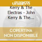 Kerry & The Electras - John Kerry & The Electras cd musicale di Kerry & The Electras
