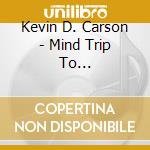 Kevin D. Carson - Mind Trip To Musicland'S:If You Like The Piano cd musicale di Kevin D. Carson
