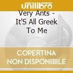 Very Ants - It'S All Greek To Me cd