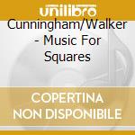 Cunningham/Walker - Music For Squares