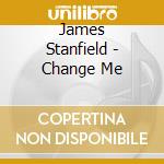James Stanfield - Change Me cd musicale di James Stanfield