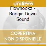 Flowhookz - Boogie Down Sound cd musicale di Flowhookz