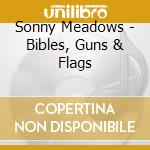 Sonny Meadows - Bibles, Guns & Flags cd musicale di Sonny Meadows