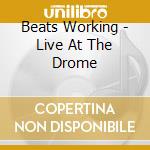 Beats Working - Live At The Drome cd musicale di Beats Working