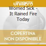 Worried Sick - It Rained Fire Today cd musicale di Worried Sick