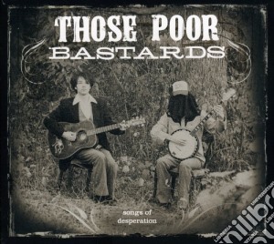 Those Poor Bastards - Songs Of Desperation cd musicale di Those Poor Bastards