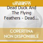 Dead Duck And The Flying Feathers - Dead Duck And The Flying Feathers cd