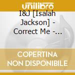 I&J [Isalah Jackson] - Correct Me - If I Am Wrong cd musicale di I&J [Isalah Jackson]