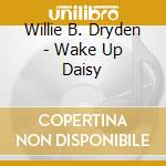 Willie B. Dryden - Wake Up Daisy cd