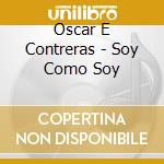 Oscar E Contreras - Soy Como Soy cd musicale di Oscar E Contreras