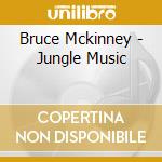 Bruce Mckinney - Jungle Music cd musicale di Bruce Mckinney