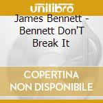 James Bennett - Bennett Don'T Break It