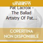 Pat Lacroix - The Ballad Artistry Of Pat Lacroix cd