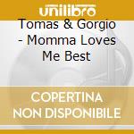 Tomas & Gorgio - Momma Loves Me Best cd
