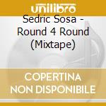 Sedric Sosa - Round 4 Round (Mixtape) cd