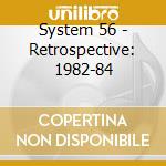 System 56 - Retrospective: 1982-84 cd musicale di System 56