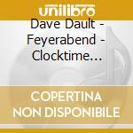 Dave Dault - Feyerabend - Clocktime Presupposes A Peculiar Spatial Machine cd