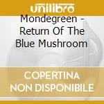 Mondegreen - Return Of The Blue Mushroom cd musicale di Mondegreen
