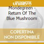 Mondegreen - Return Of The Blue Mushroom cd