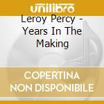 Leroy Percy - Years In The Making cd musicale di Leroy Percy