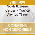 Noah & Irene Carver - You'Re Always There cd musicale di Noah & Irene Carver