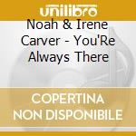 Noah & Irene Carver - You'Re Always There cd