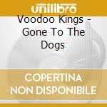 Voodoo Kings - Gone To The Dogs cd