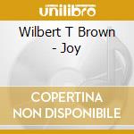 Wilbert T Brown - Joy cd musicale di Wilbert T Brown