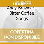 Andy Brawner - Bitter Coffee Songs cd