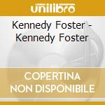Kennedy Foster - Kennedy Foster cd musicale di Kennedy Foster