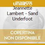 Jeannette Lambert - Sand Underfoot cd musicale di Jeannette Lambert
