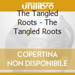 The Tangled Roots - The Tangled Roots cd musicale di The Tangled Roots