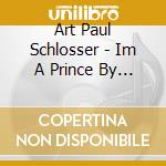 Art Paul Schlosser - Im A Prince By The Artist Still Known As Art Paul cd