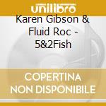 Karen Gibson & Fluid Roc - 5&2Fish cd