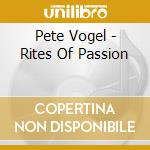 Pete Vogel - Rites Of Passion cd