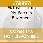 Skittish - From My Parents Basement cd musicale di Skittish