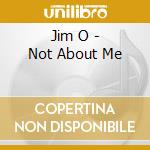 Jim O - Not About Me cd