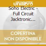 Soho Electric - Full Circuit Jacktronic Meltdown cd